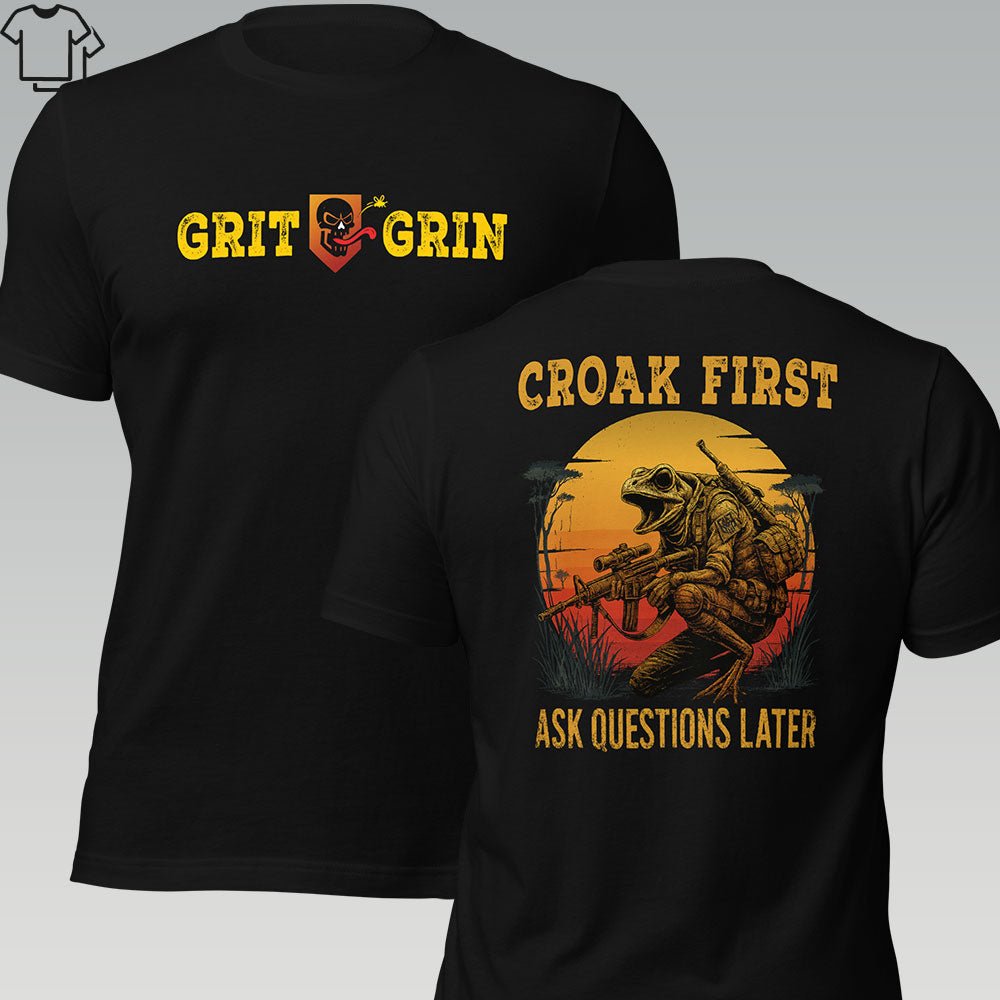 CROAK FIRST. ASK QUESTIONS LATER. - Grit & Grin Apparel