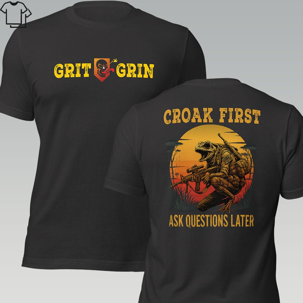 CROAK FIRST. ASK QUESTIONS LATER. - Grit & Grin Apparel