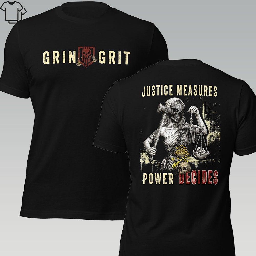 JUSTICE MEASURES, POWER DECIDES - Grit & Grin Apparel