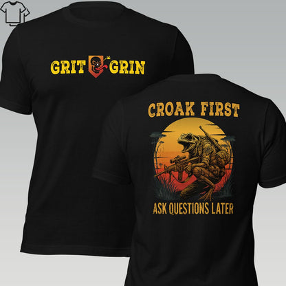 CROAK FIRST. ASK QUESTIONS LATER. - Grit & Grin Apparel